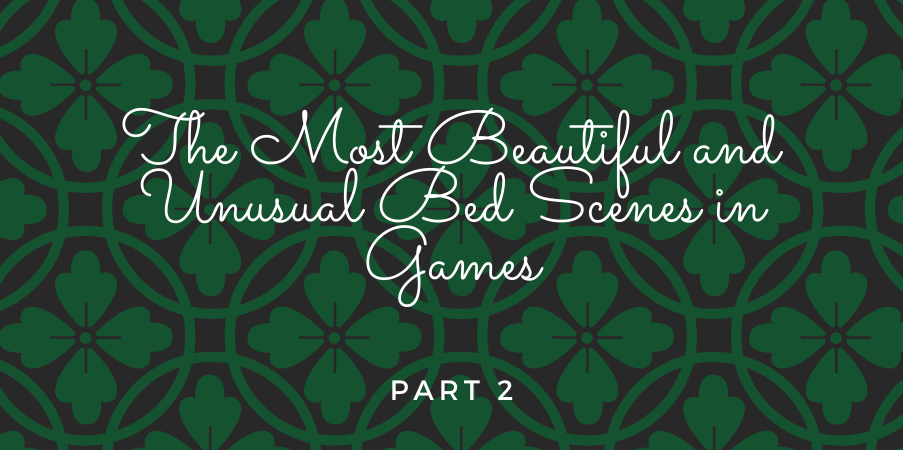 The Most Beautiful and Unusual Bed Scenes in Games. PART 2