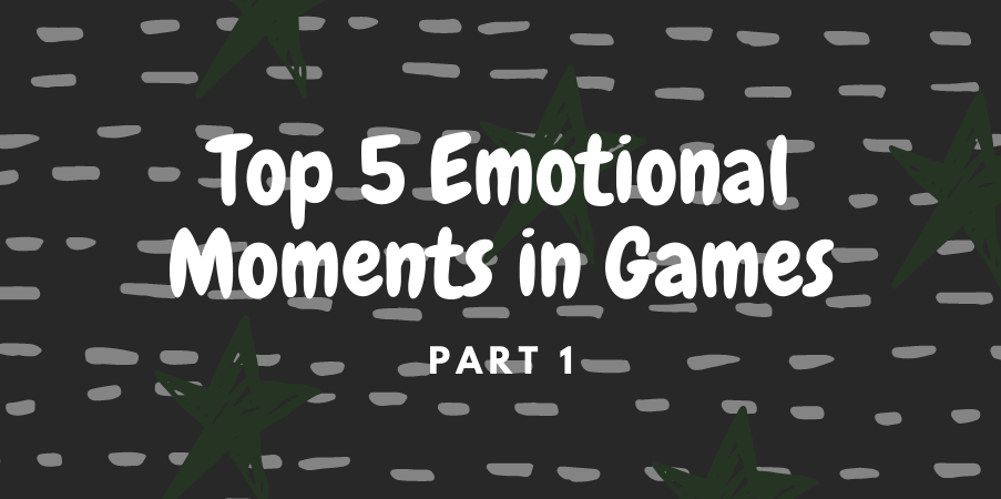 Top 5 Emotional Moments in Games. Part 1