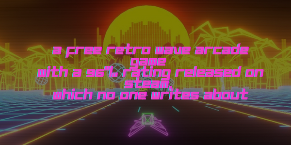 A Free Retro Wave Arcade Game With a 96% Rating Released on Steam, Which No One Writes About