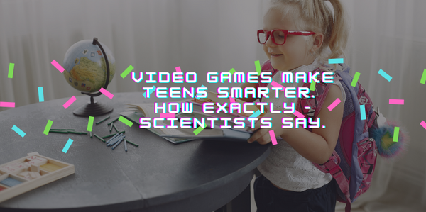 Video Games Make Teens Smarter. How Exactly - Scientists Say.
