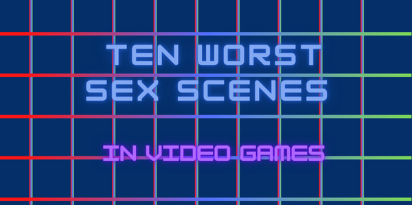 10 Worst Sex Scenes in Video Games